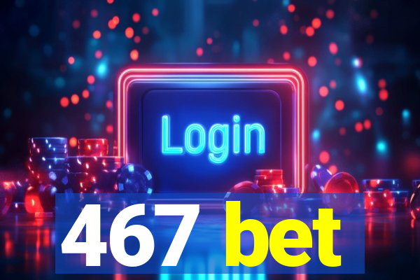 467 bet